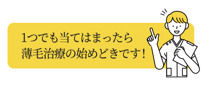 1つでも当てはまったら薄毛治療の始めどきです！